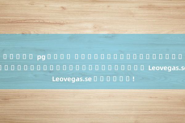 สล็อต pg เว็บ ลุ้นรับโบนัสเครดิตฟรี! ลงทะเบียนเล่นเกมออนไลน์บน Leovegas.se วันนี้!